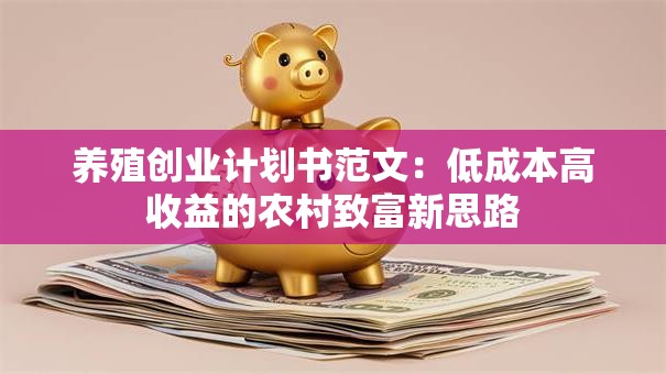 养殖创业计划书范文：低成本高收益的农村致富新思路