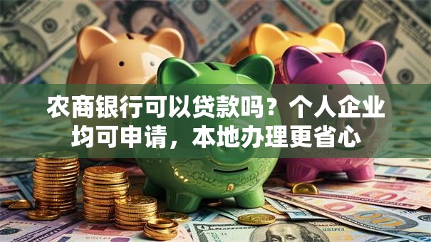 农商银行可以贷款吗？个人企业均可申请，本地办理更省心