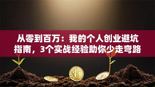 从零到百万：我的个人创业避坑指南，3个实战经验助你少走弯路