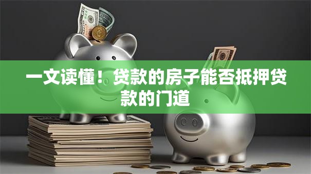 一文读懂！贷款的房子能否抵押贷款的门道