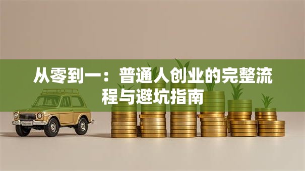 从零到一：普通人创业的完整流程与避坑指南