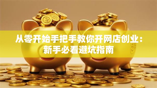 从零开始手把手教你开网店创业：新手必看避坑指南