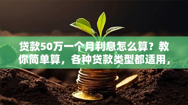 贷款50万一个月利息怎么算？教你简单算，各种贷款类型都适用，一看就会
