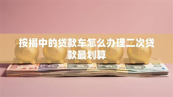 按揭中的贷款车怎么办理二次贷款最划算
