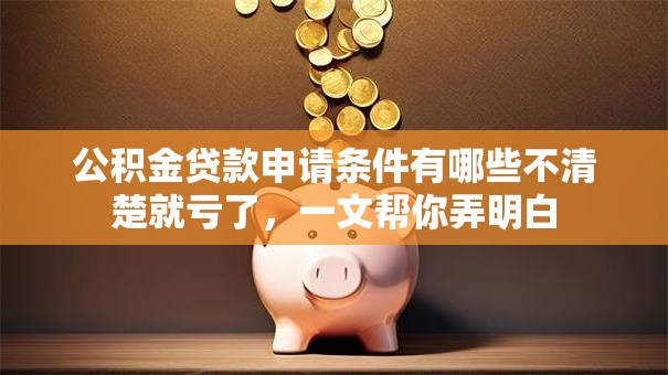 公积金贷款申请条件有哪些不清楚就亏了，一文帮你弄明白