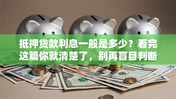 抵押贷款利息一般是多少？看完这篇你就清楚了，别再盲目判断高低