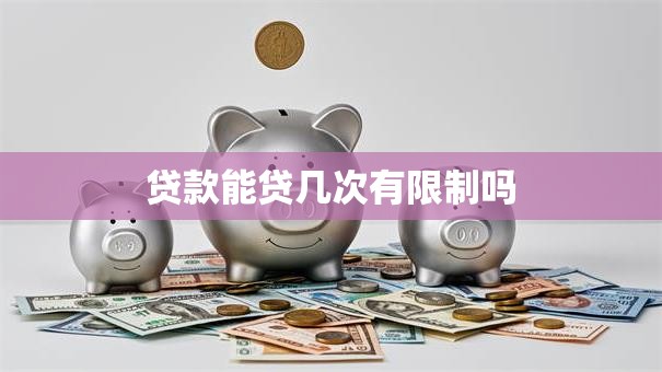 贷款能贷几次有限制吗