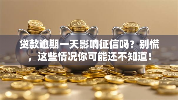 贷款逾期一天影响征信吗？别慌，这些情况你可能还不知道！