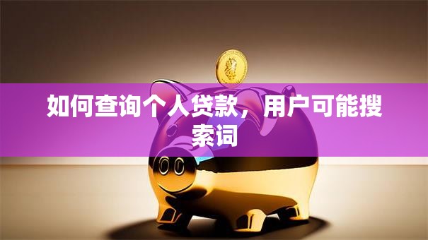如何查询个人贷款，用户可能搜索词