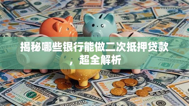 揭秘哪些银行能做二次抵押贷款，超全解析
