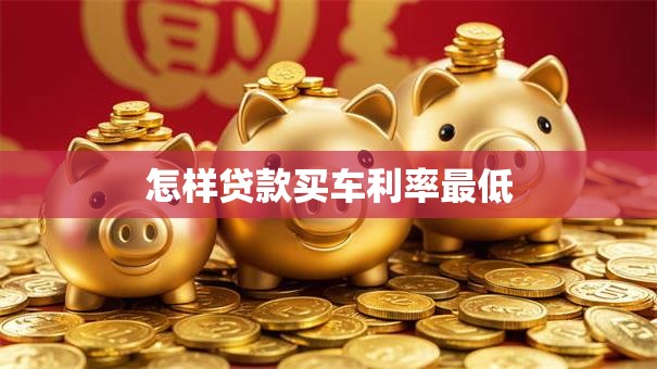 怎样贷款买车利率最低