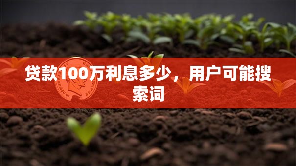 贷款100万利息多少，用户可能搜索词