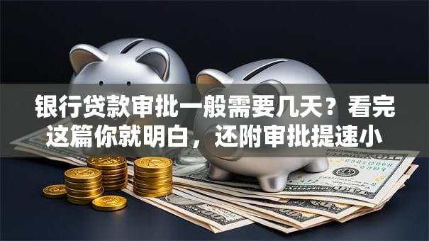 银行贷款审批一般需要几天？看完这篇你就明白，还附审批提速小妙招