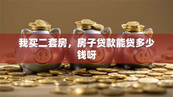 我买二套房，房子贷款能贷多少钱呀