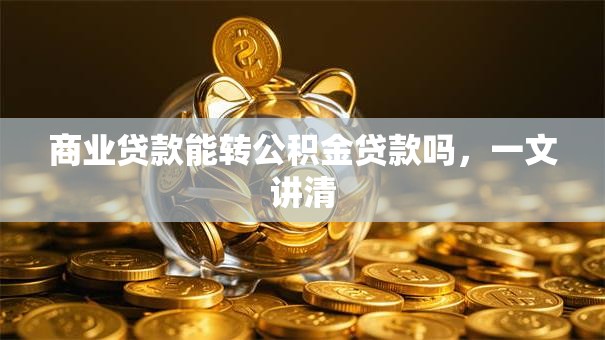 商业贷款能转公积金贷款吗，一文讲清