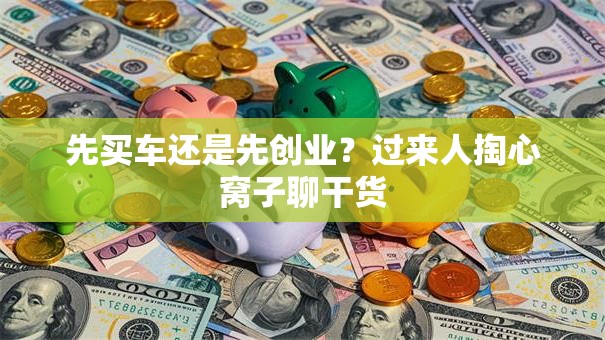 先买车还是先创业？过来人掏心窝子聊干货