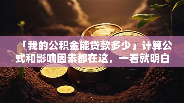 「我的公积金能贷款多少」计算公式和影响因素都在这，一看就明白