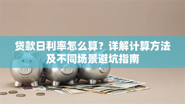 贷款日利率怎么算？详解计算方法及不同场景避坑指南