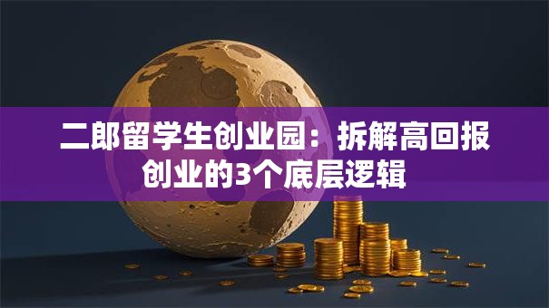 二郎留学生创业园：拆解高回报创业的3个底层逻辑