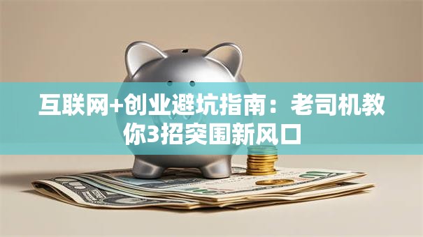 互联网+创业避坑指南：老司机教你3招突围新风口