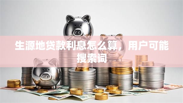 生源地贷款利息怎么算，用户可能搜索词