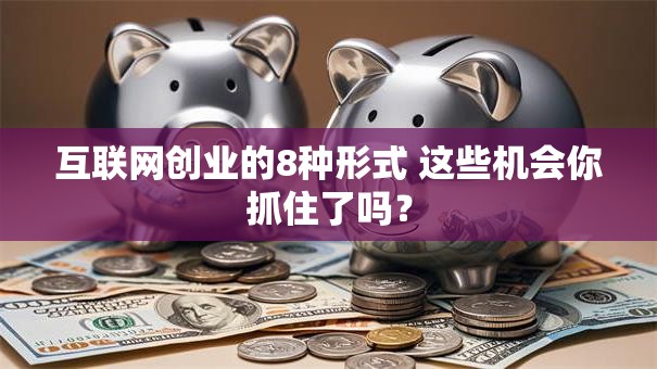 互联网创业的8种形式 这些机会你抓住了吗？