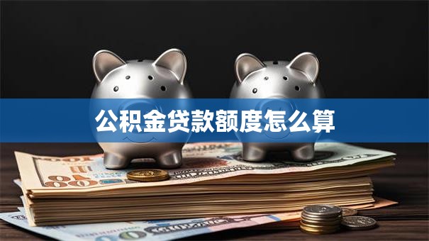 公积金贷款额度怎么算