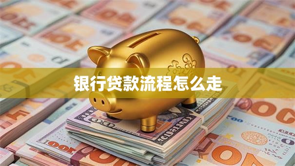 银行贷款流程怎么走