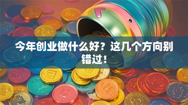 今年创业做什么好？这几个方向别错过！
