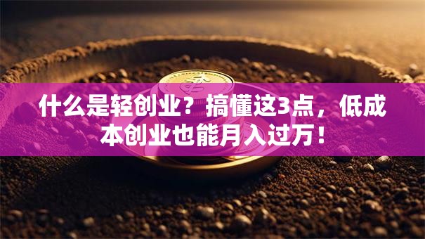 什么是轻创业？搞懂这3点，低成本创业也能月入过万！