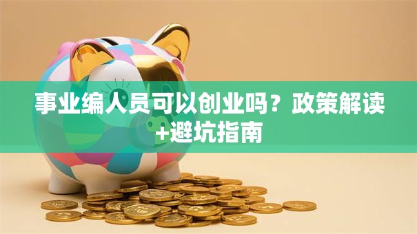 事业编人员可以创业吗？政策解读+避坑指南
