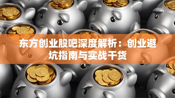 东方创业股吧深度解析：创业避坑指南与实战干货