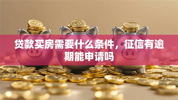 贷款买房需要什么条件，征信有逾期能申请吗