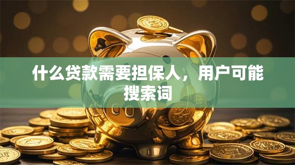 什么贷款需要担保人，用户可能搜索词