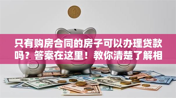 只有购房合同的房子可以办理贷款吗？答案在这里！教你清楚了解相关规定
