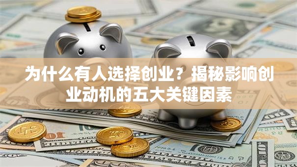 为什么有人选择创业？揭秘影响创业动机的五大关键因素