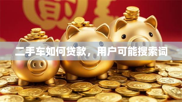 二手车如何贷款，用户可能搜索词