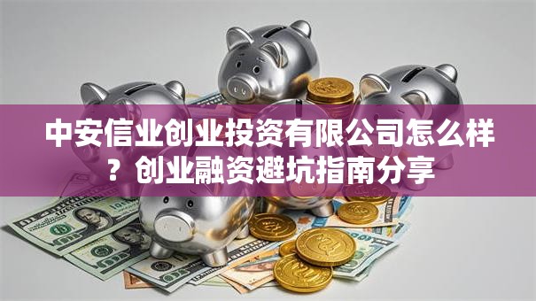 中安信业创业投资有限公司怎么样？创业融资避坑指南分享