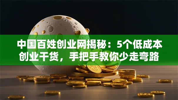 中国百姓创业网揭秘：5个低成本创业干货，手把手教你少走弯路