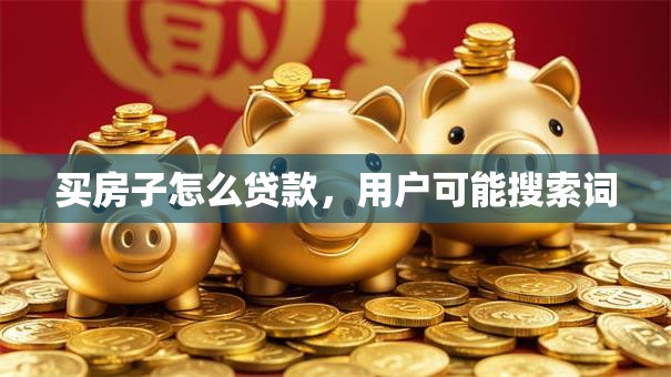 买房子怎么贷款，用户可能搜索词