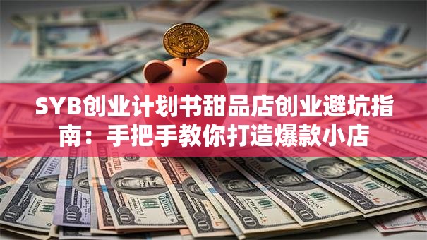 SYB创业计划书甜品店创业避坑指南:手把手教你打造爆款小店 SYB创业计划书甜品店创业避坑指南:手把手教你打造爆款小店