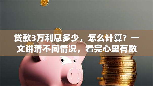 贷款3万利息多少，怎么计算？一文讲清不同情况，看完心里有数