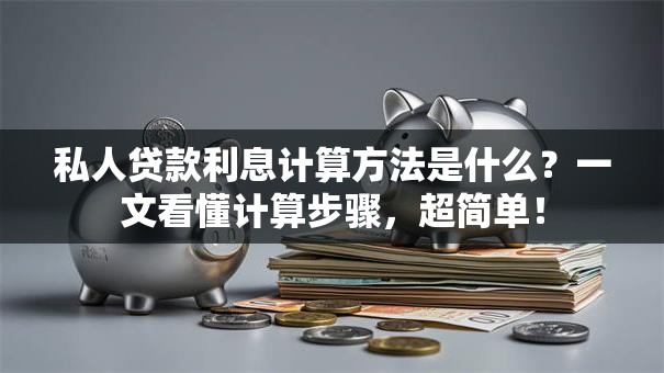私人贷款利息计算方法是什么？一文看懂计算步骤，超简单！