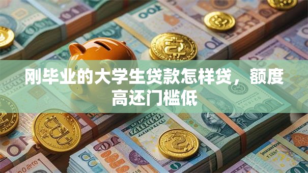 刚毕业的大学生贷款怎样贷，额度高还门槛低