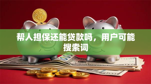 帮人担保还能贷款吗，用户可能搜索词