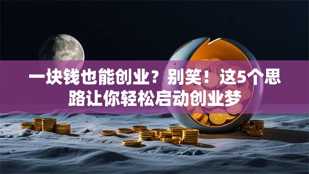 一块钱也能创业？别笑！这5个思路让你轻松启动创业梦