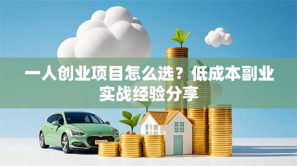 一人创业项目怎么选？低成本副业实战经验分享