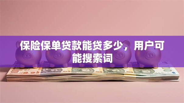 保险保单贷款能贷多少，用户可能搜索词