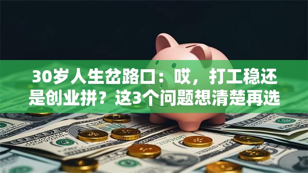 30岁人生岔路口：哎，打工稳还是创业拼？这3个问题想清楚再选！