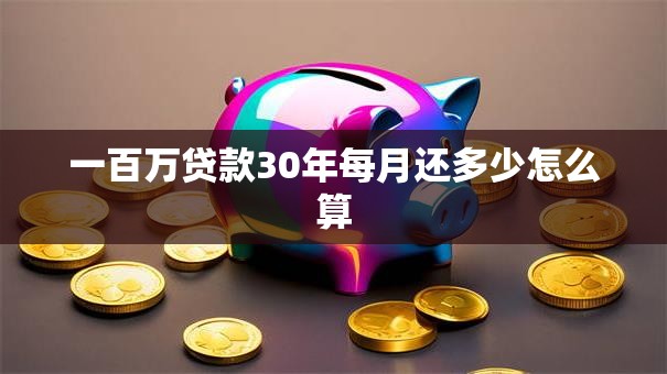 一百万贷款30年每月还多少怎么算